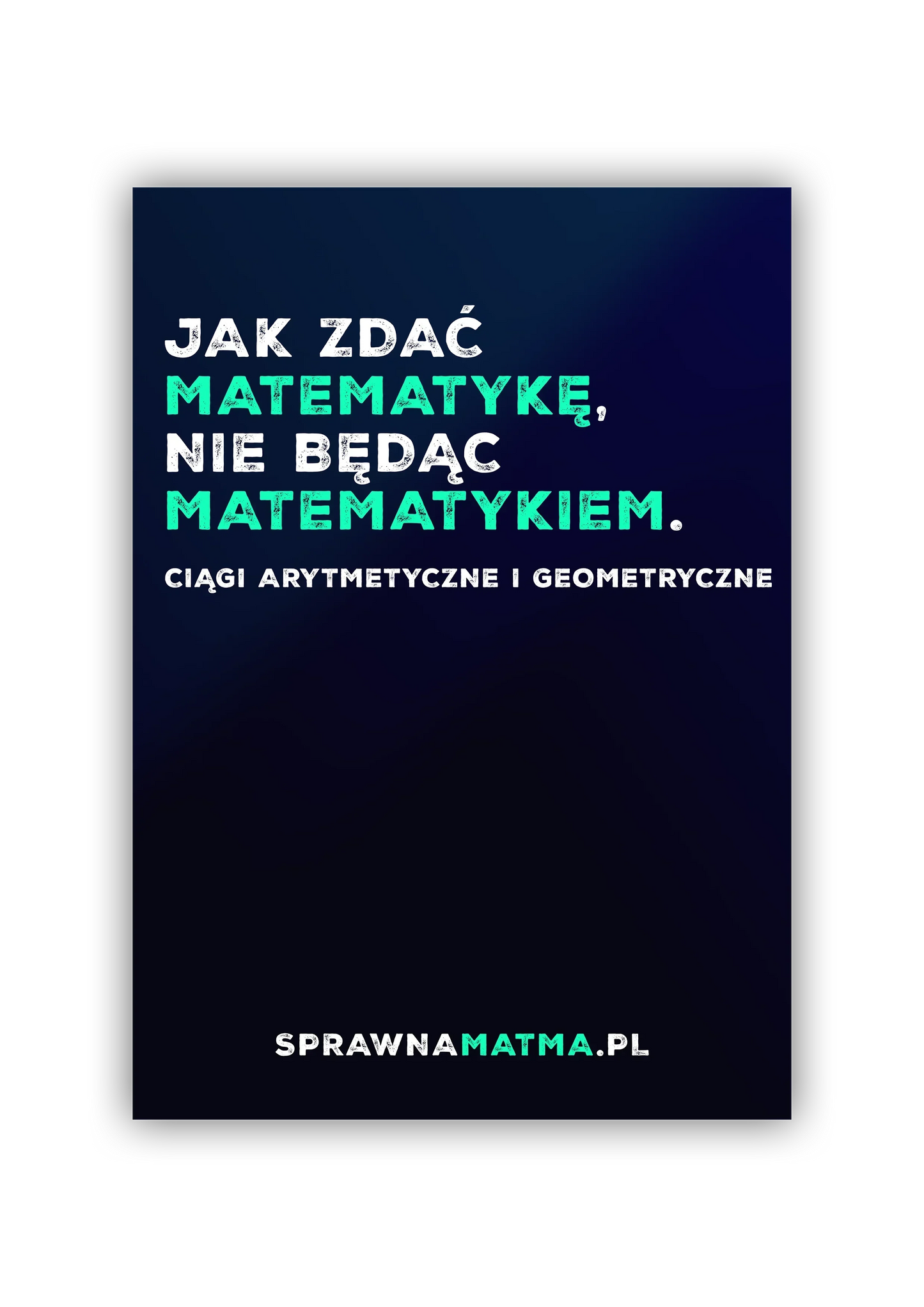Jak zdać matematykę, nie będąc matematykiem. Ciągi arytmetyczne i geometryczne.