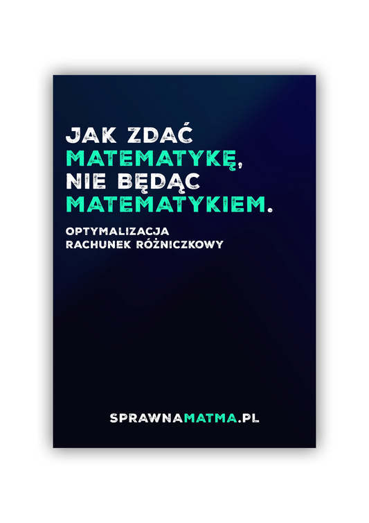 Jak zdać matematykę, nie będąc matematykiem. Optymalizacja i rachunek różniczkowy.
