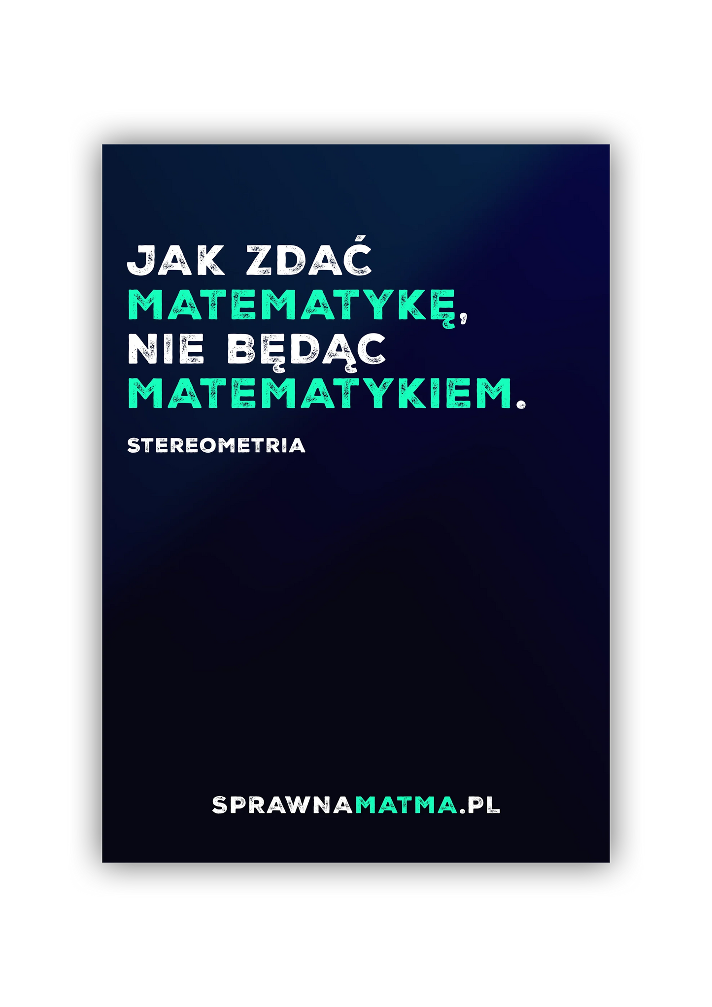 Napis: Jak zdać matematykę, nie będąc matematykiem. Stereometria. SprawnaMatma.pl na ciemnym tle