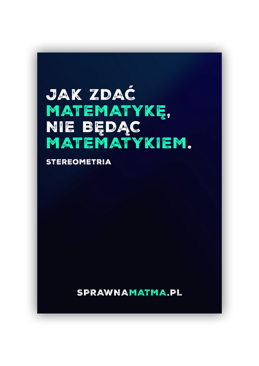 Jak zdać matematykę, nie będąc matematykiem. Stereometria.